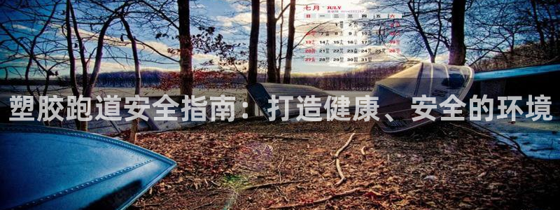 谈球吧体育app官网下载安装：塑胶跑道安全指南：打造健康、安全的环境
