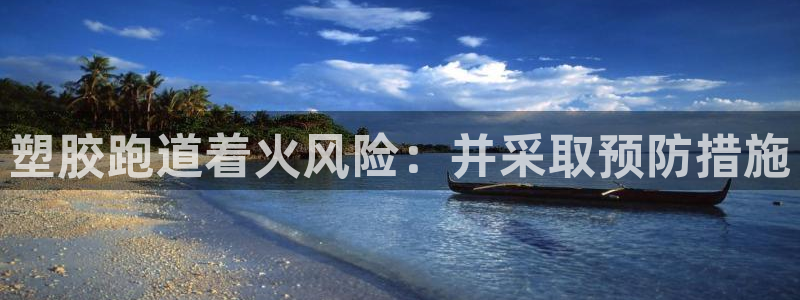 谈球吧在线登录：塑胶跑道着火风险：并采取预防措施