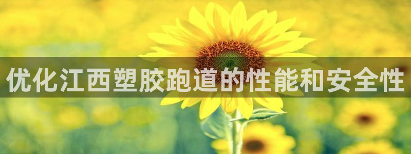 谈球吧官网在线入口免费观看视频网站：优化江西塑胶跑道