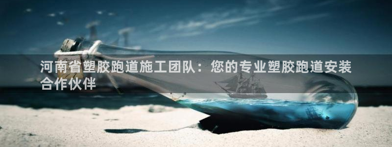 谈球吧网页版：河南省塑胶跑道施工团队：您的专业塑胶跑