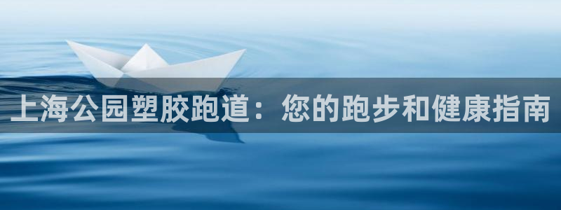 谈球吧体育app下载官网手机版安装：上海公园塑胶跑道：您的跑步和健康指南