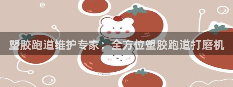 谈球吧app下载安装：塑胶跑道维护专家：全方位塑胶跑