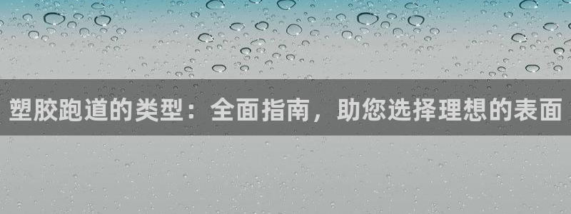 谈球吧红包码：塑胶跑道的类型：全面指南，助您选择理想的表面