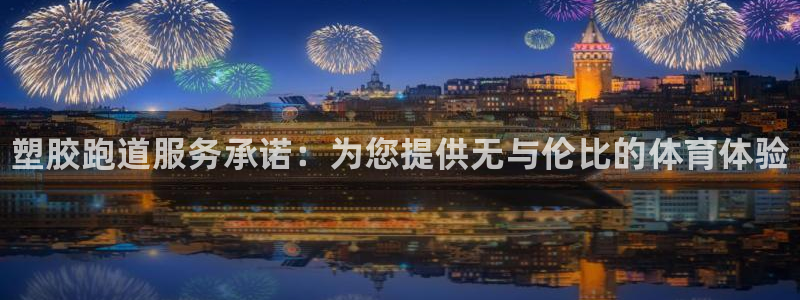 谈球吧官网在线入口免费观看视频：塑胶跑道服务承诺：为