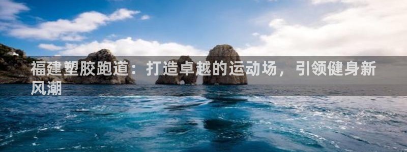 谈球吧电子app：福建塑胶跑道：打造卓越的运动场，引领健身新