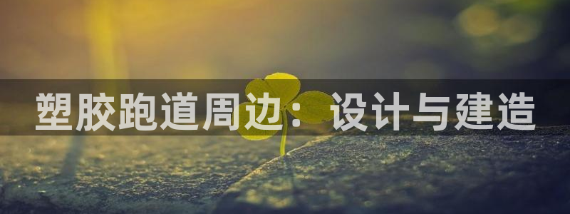 谈球吧出款：塑胶跑道周边：设计与建造