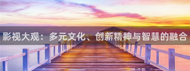 迅播影院官网：影视大观：多元文化、创新精神与智慧的融合