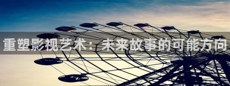 迅播影院播放器下载：重塑影视艺术：未来故事的可能方向