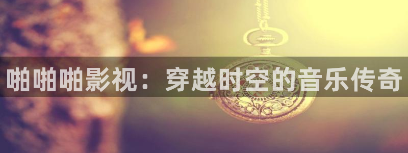 迅播影院在线免费观看电视剧：啪啪啪影视：穿越时空的音乐传奇